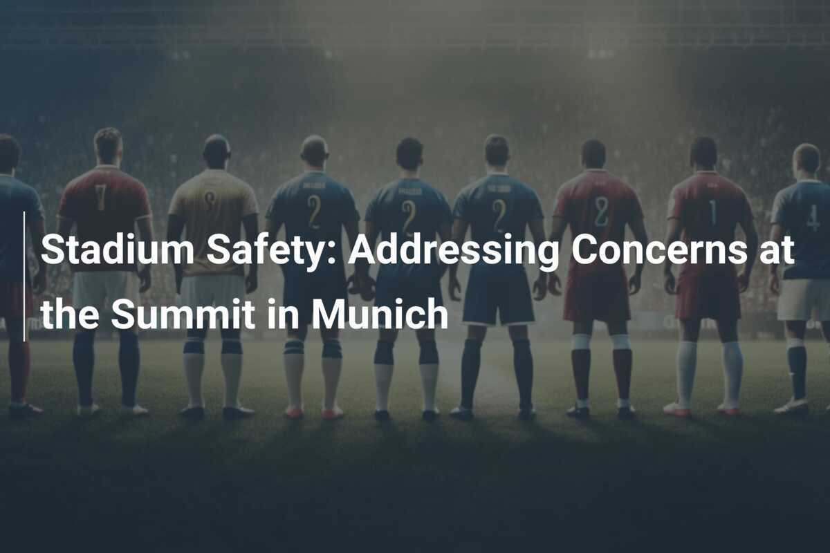 Stadium Safety Addressing Concerns at the Summit in Munich
