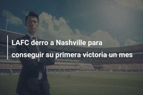 LAFC derro a Nashville para conseguir su primera victoria un mes