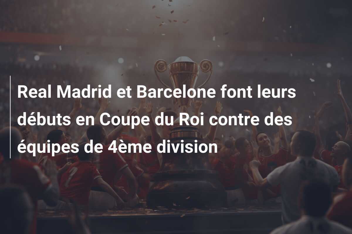 Real Madrid et Barcelone font leurs débuts en Coupe du Roi contre des équipes de 4ème division