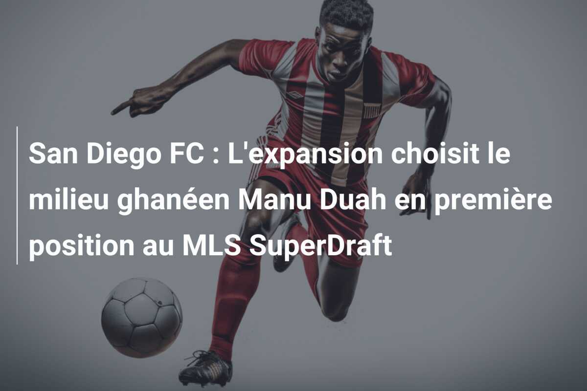 San Diego FC : L'expansion choisit le milieu ghanéen Manu Duah en première position au MLS SuperDraft