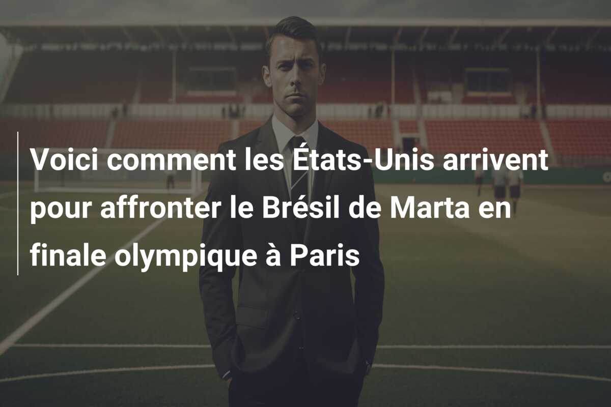 Voici comment les États-Unis arrivent pour affronter le Brésil de Marta en finale olympique à Paris