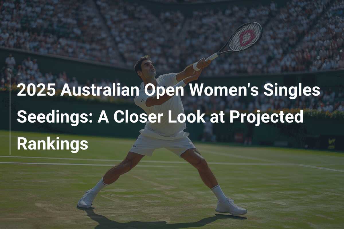 2025 Australian Open Women's Singles Seedings A Closer Look at