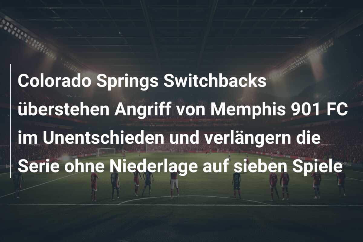 Colorado Springs Switchbacks überstehen Angriff von Memphis 901 FC im Unentschieden und verlängern die Serie ohne Niederlage auf sieben Spiele