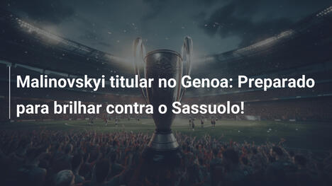 Malinovskyi titular no Genoa: Preparado para brilhar contra o Sassuolo!