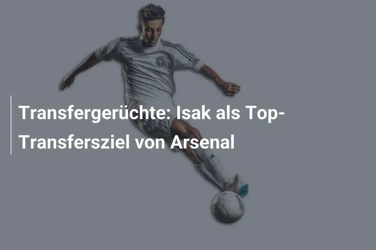 Transfergerüchte: Isak als Top-Transfersziel von Arsenal