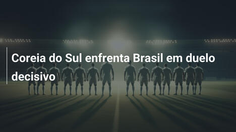 Coreia do Sul enfrenta Brasil em duelo decisivo