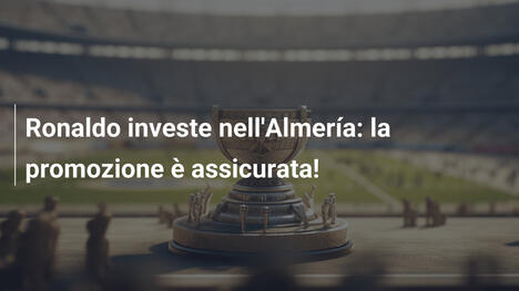 Ronaldo investe nell'Almería: la promozione è assicurata!