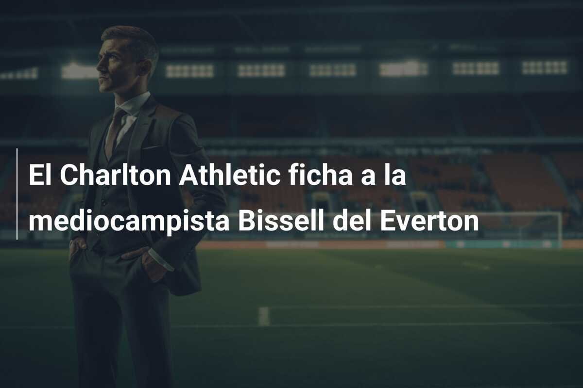 El Charlton Athletic ficha a la mediocampista Bissell del Everton