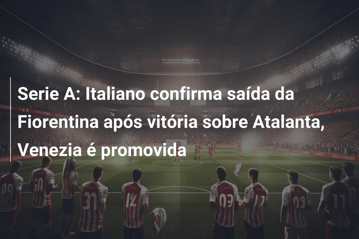 Serie A: Italiano confirma saída da Fiorentina após vitória sobre Atalanta, Venezia é promovida