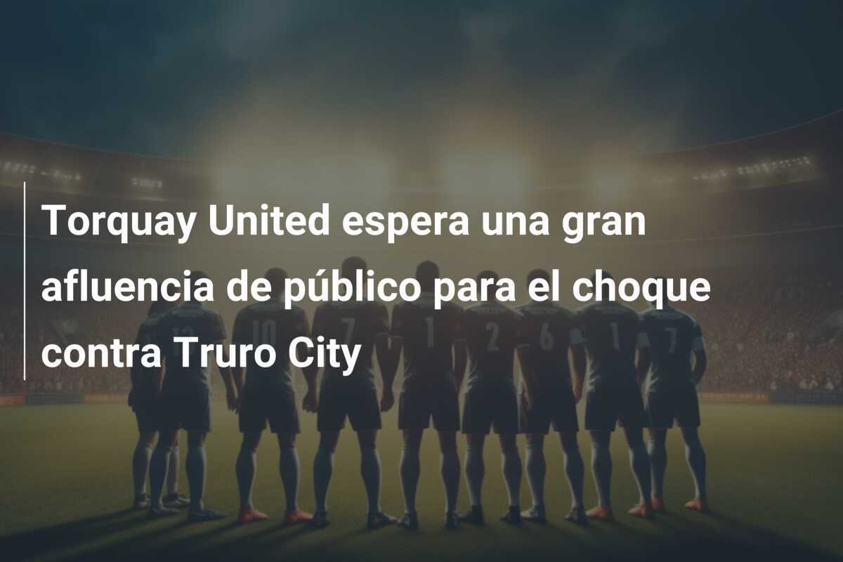 Torquay United espera una gran afluencia de público para el choque contra Truro City