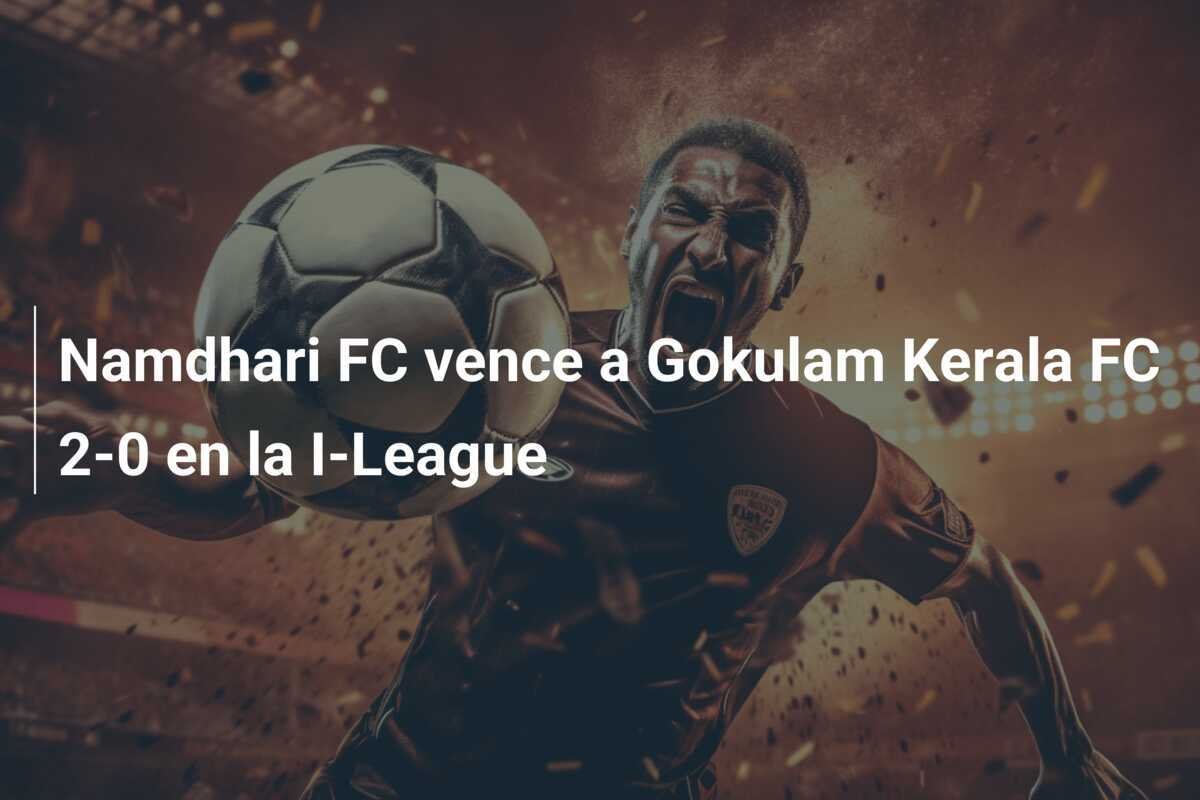 Namdhari FC vence a Gokulam Kerala FC 2-0 en la I-League