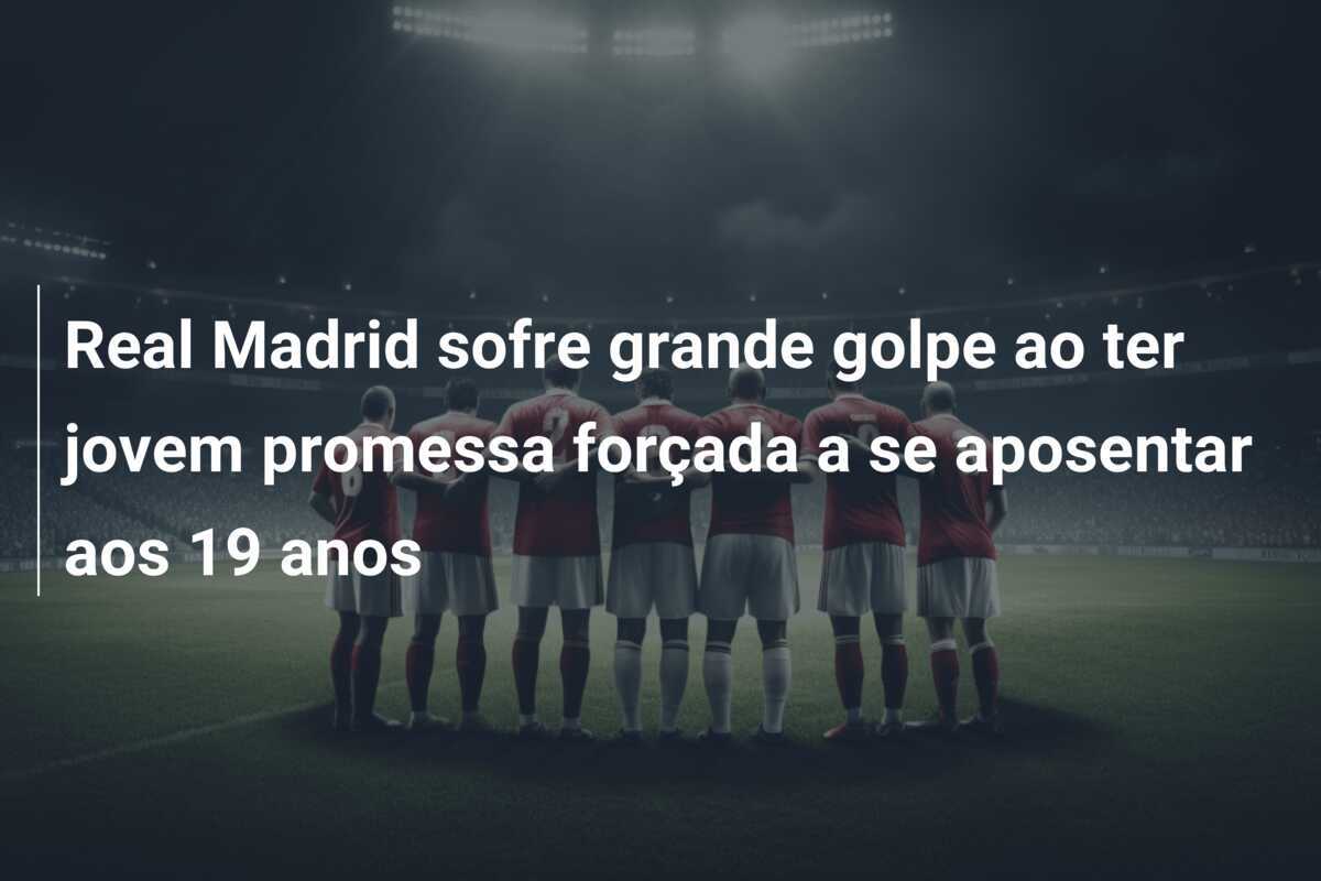 Real Madrid sofre grande golpe ao ter jovem promessa forçada a se aposentar aos 19 anos
