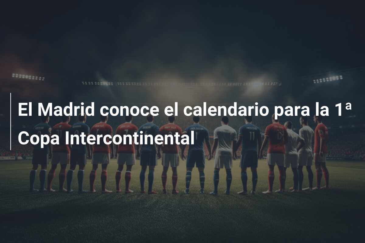 El Madrid conoce el calendario para la 1ª Copa Intercontinental