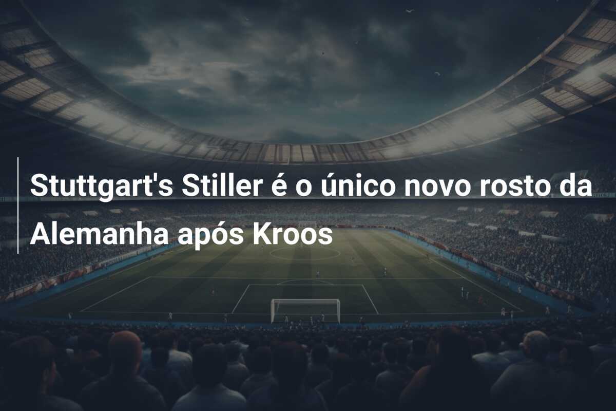 Stuttgart’s Stiller é o único novo rosto da Alemanha após Kroos