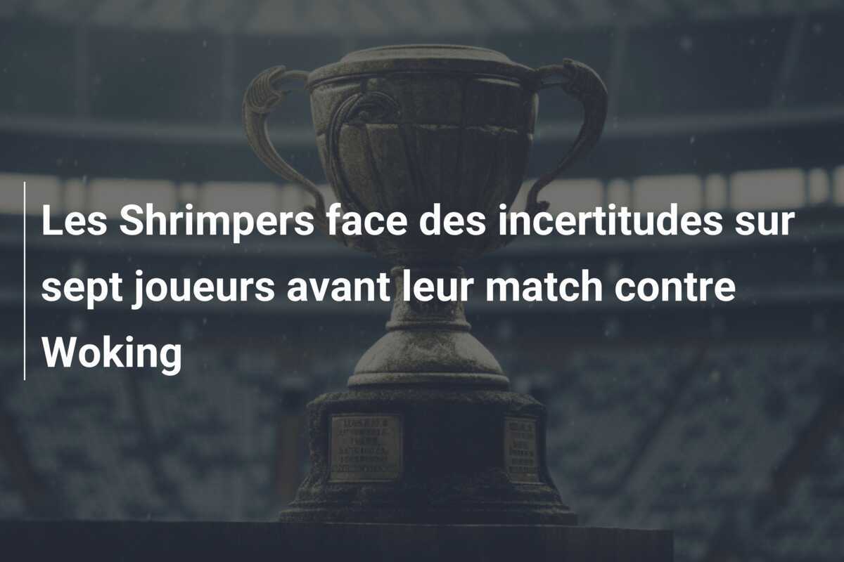 Les Shrimpers face des incertitudes sur sept joueurs avant leur match contre Woking
