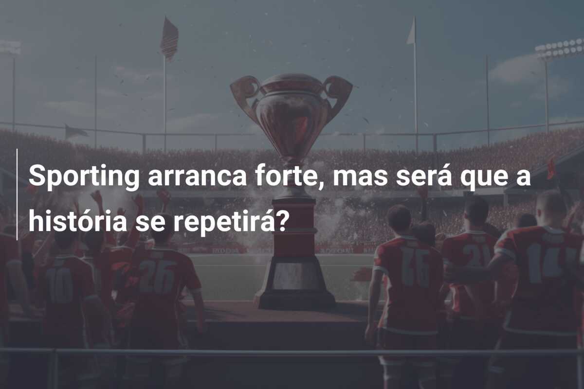 Sporting arranca forte, mas será que a história se repetirá?