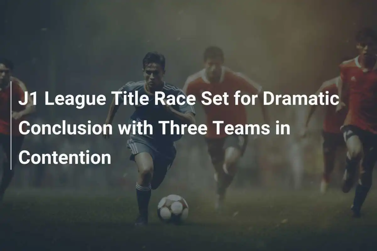 J1-League-Titelrennen steht kurz vor dramatischem Abschluss mit drei heißen Anwärtern