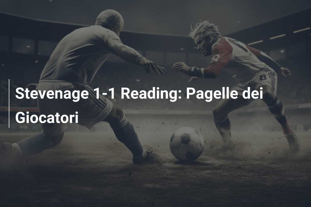 Stevenage 1-1 Reading: Pagelle dei Giocatori