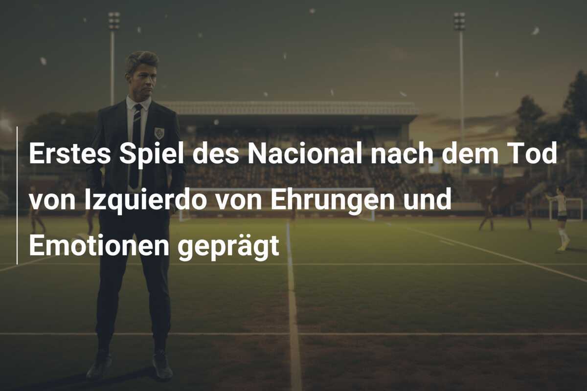 Erstes Spiel des Nacional nach dem Tod von Izquierdo von Ehrungen und Emotionen geprägt