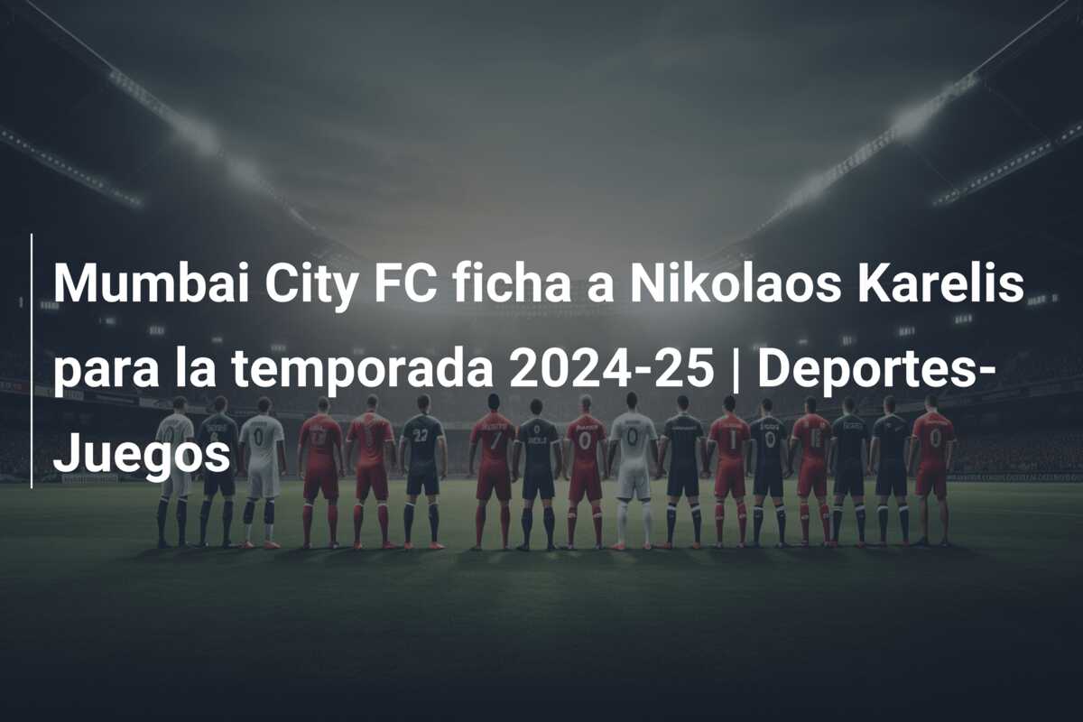 Mumbai City FC ficha a Nikolaos Karelis para la temporada 2024-25 | Deportes-Juegos