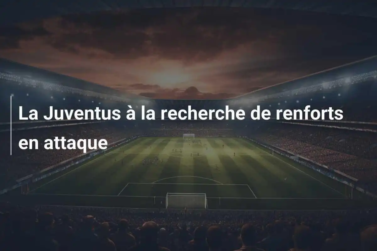 La Juventus à la recherche de renforts en attaque