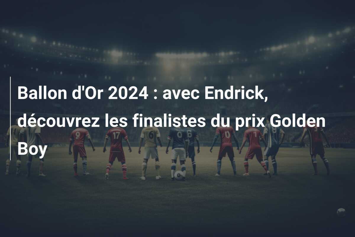 Ballon d'Or 2024 : avec Endrick, découvrez les finalistes du prix Golden Boy