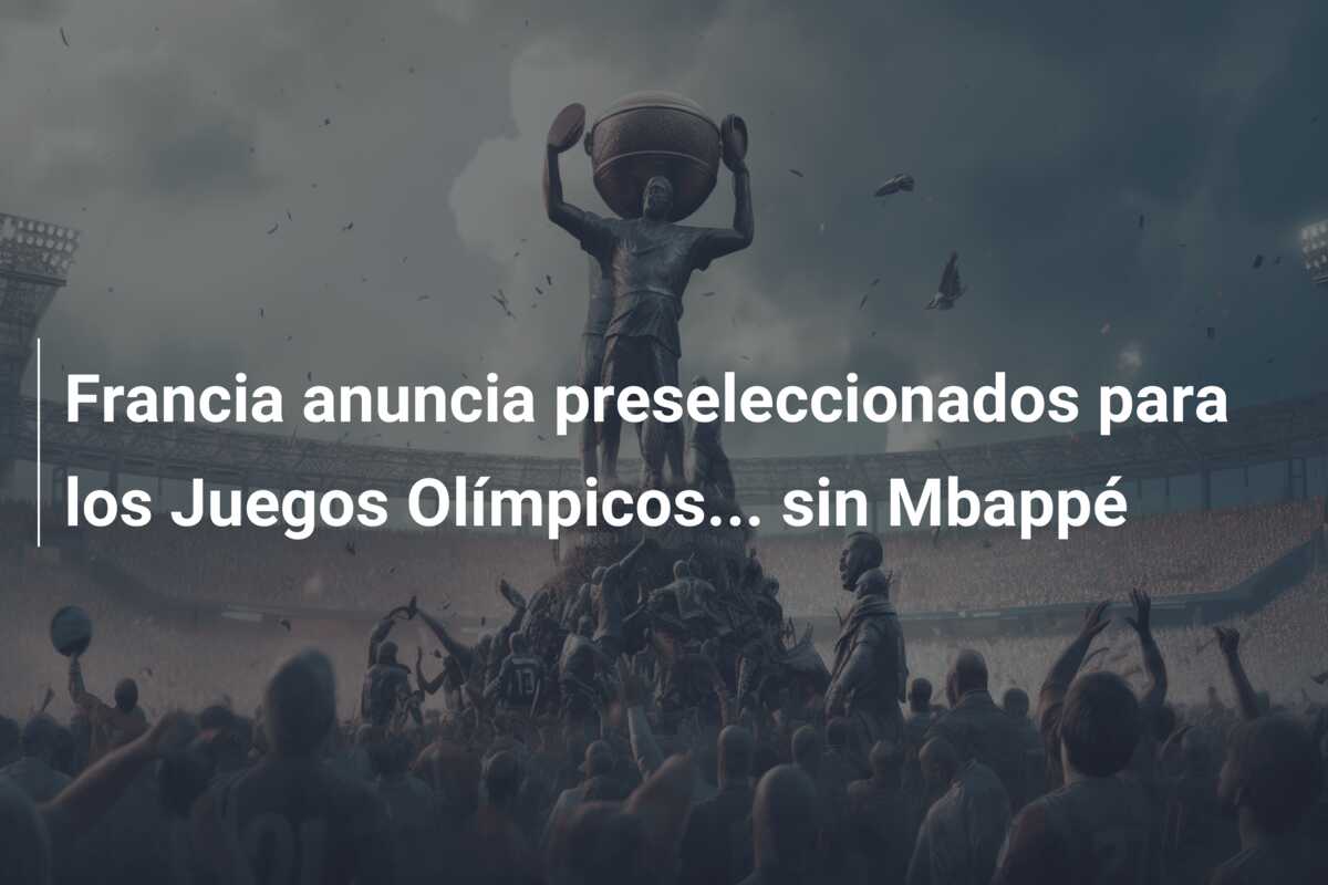 Francia anuncia preseleccionados para los Juegos Olímpicos… sin Mbappé