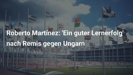 Roberto Martínez: 'Ein guter Lernerfolg' nach Remis gegen Ungarn