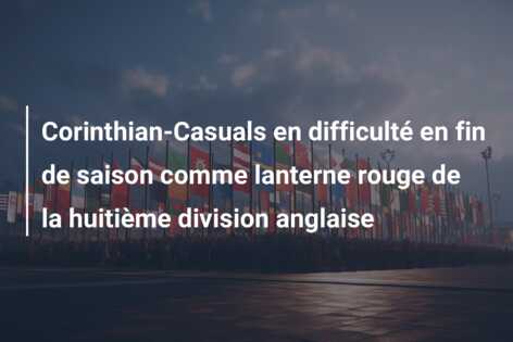 Corinthian-Casuals en difficulté en fin de saison comme lanterne rouge de la huitième division anglaise