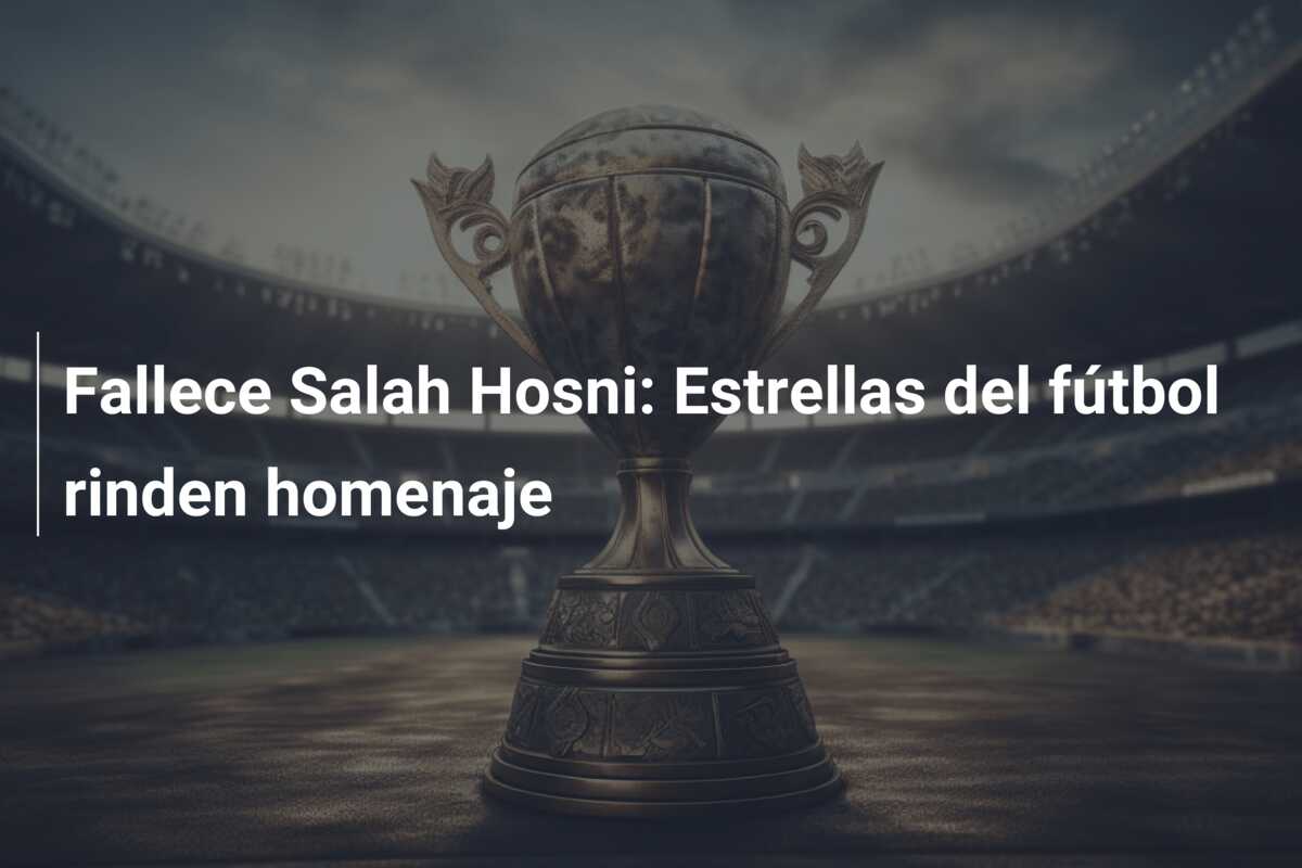Fallece Salah Hosni: Estrellas del fútbol rinden homenaje