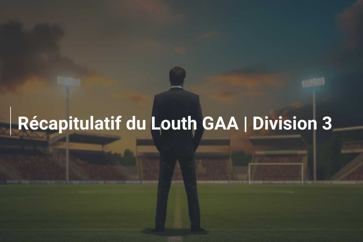 Récapitulatif du Louth GAA | Division 3