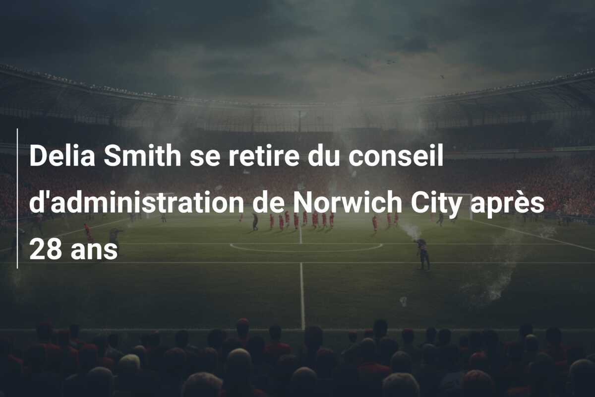 Delia Smith se retire du conseil d'administration de Norwich City après 28 ans