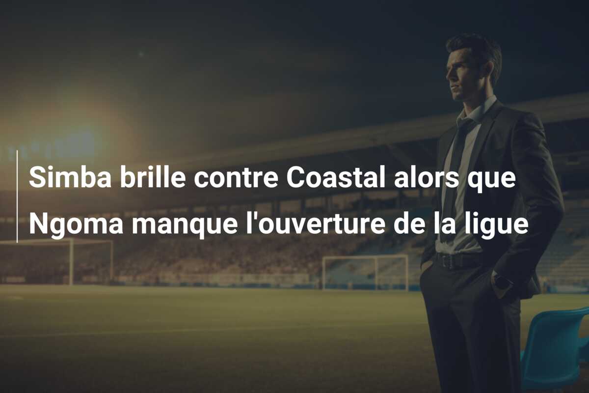 Simba brille contre Coastal alors que Ngoma manque l’ouverture de la ligue