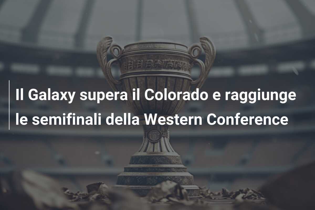 Il Galaxy supera il Colorado e raggiunge le semifinali della Western Conference