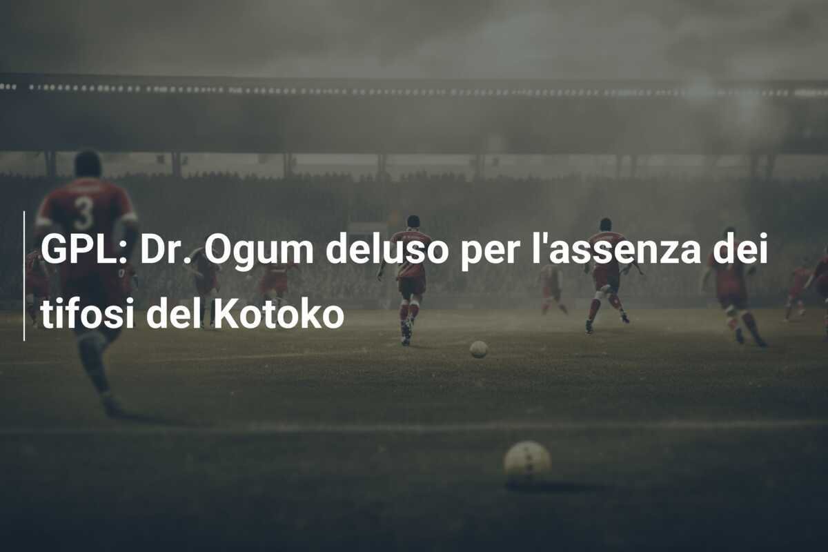 GPL: Dr. Ogum deluso per l'assenza dei tifosi del Kotoko