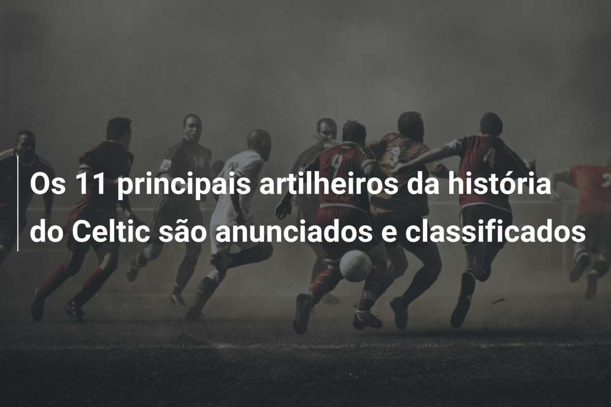 Os 11 principais artilheiros da história do Celtic são anunciados e classificados
