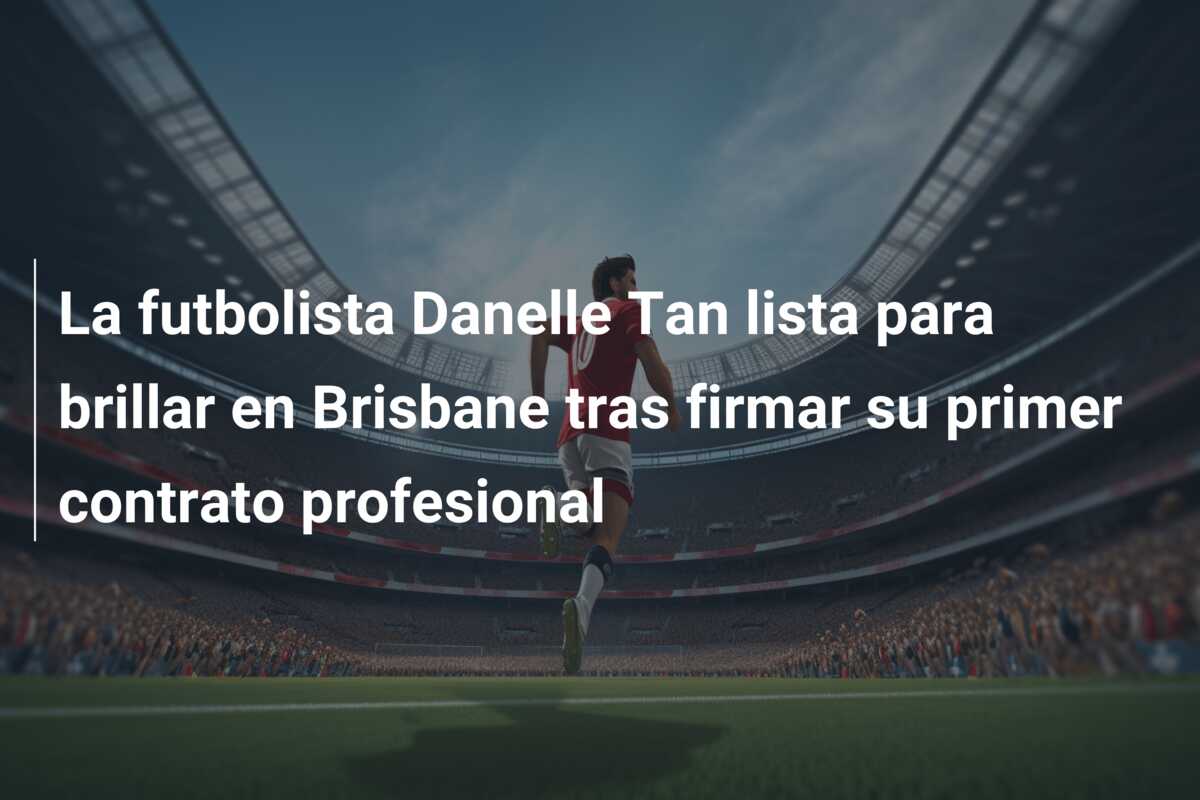 La futbolista Danelle Tan lista para brillar en Brisbane tras firmar su primer contrato profesional