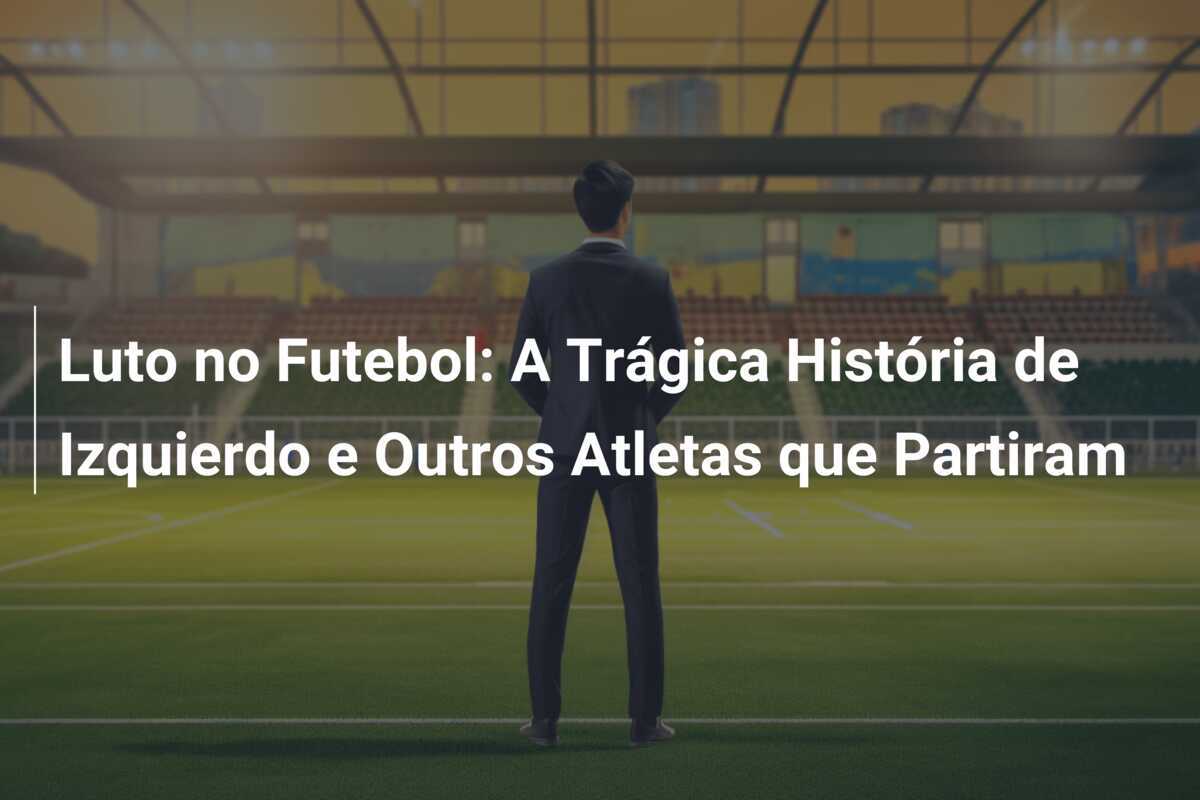 Luto no Futebol: A Trágica História de Izquierdo e Outros Atletas que Partiram