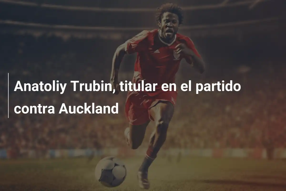 Anatoliy Trubin, titular en el partido contra Auckland