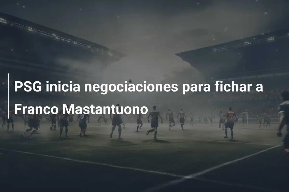PSG inicia negociaciones para fichar a Franco Mastantuono