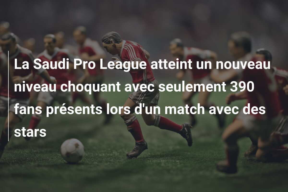 La Saudi Pro League atteint un nouveau niveau choquant avec seulement 390 fans présents lors d'un match avec des stars