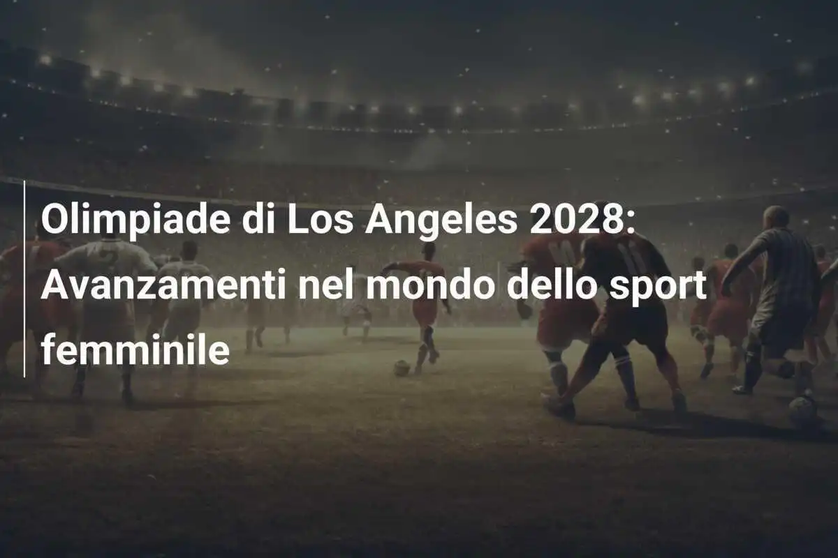 Olimpiade di Los Angeles 2028: Avanzamenti nel mondo dello sport femminile
