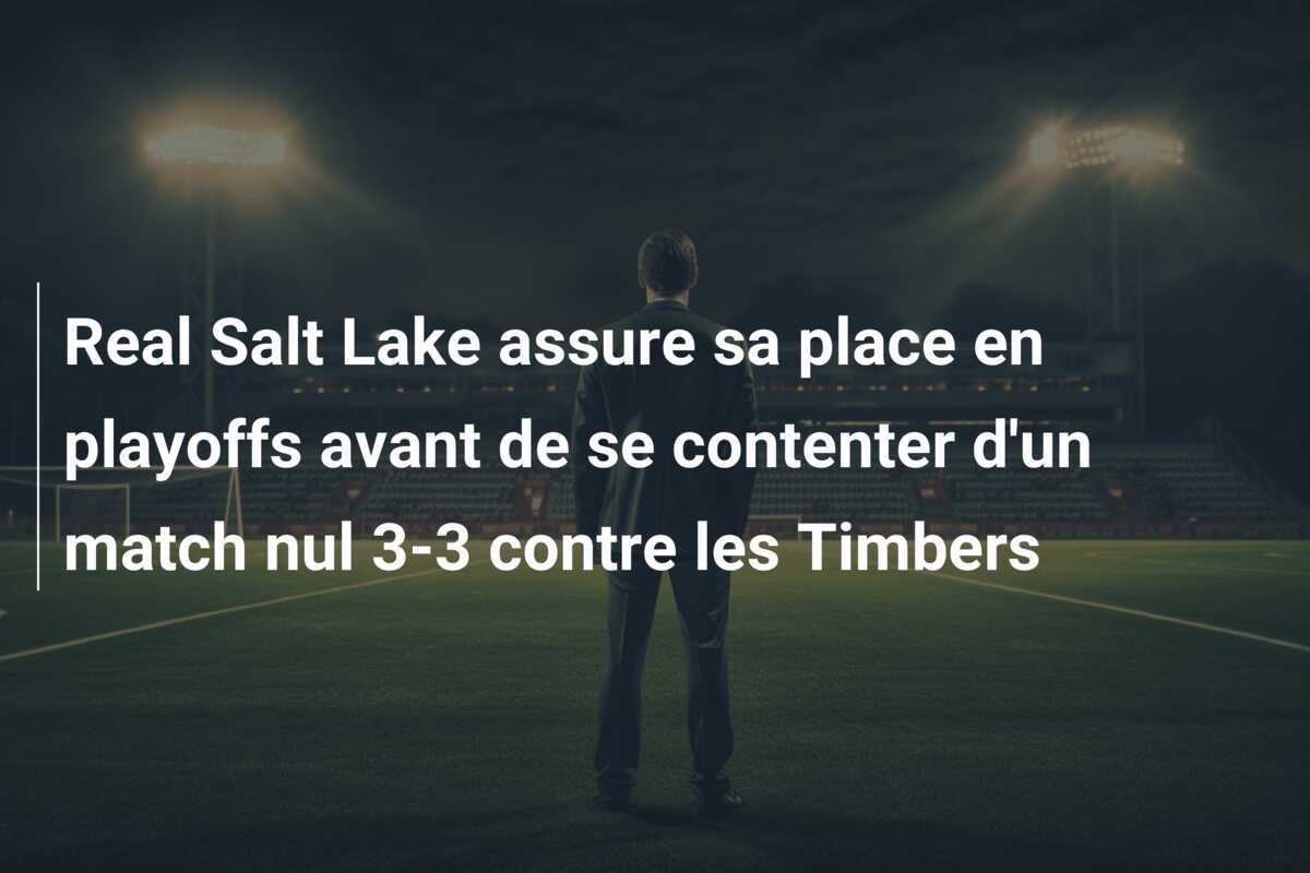 Real Salt Lake assure sa place en playoffs avant de se contenter d'un match nul 3-3 contre les Timbers