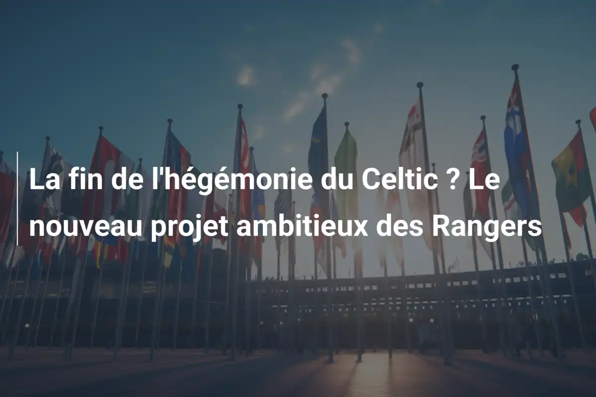 La fin de l'hégémonie du Celtic ? Le nouveau projet ambitieux des Rangers