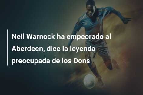 Neil Warnock ha empeorado al Aberdeen, dice la leyenda preocupada de los Dons
