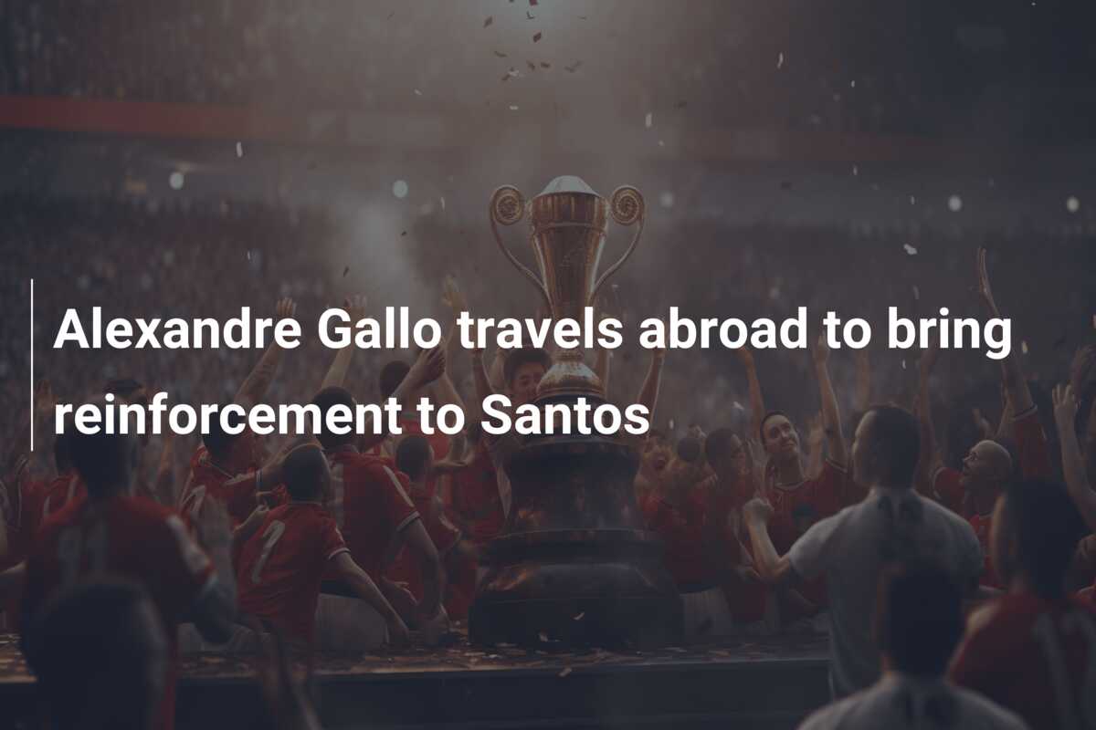 Alexandre Gallo travels abroad to bring reinforcement to Santos