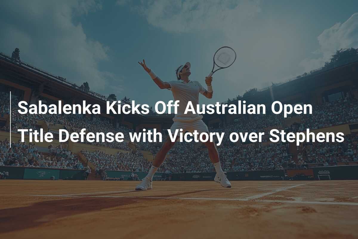 Sabalenka startet Titelverteidigung bei den Australian Open mit Sieg über Stephens