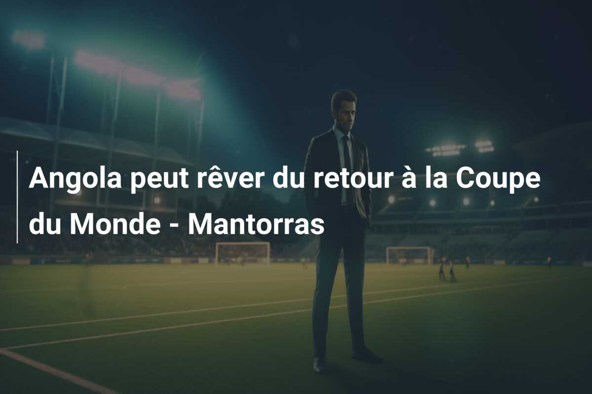 Angola peut rêver du retour à la Coupe du Monde – Mantorras