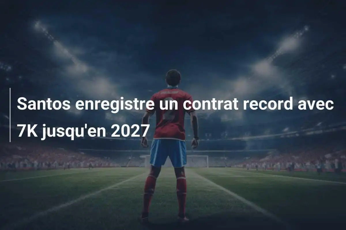 Santos enregistre un contrat record avec 7K jusqu'en 2027