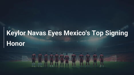 Keylor Navas im Rennen um Mexikos Top-Signing-Auszeichnung
